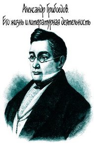 Обложка книги Александр Грибоедов. Его жизнь и литературная деятельность