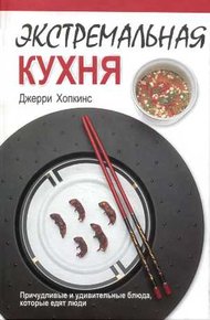 Обложка книги Экстремальная кухня: Причудливые и удивительные блюда, которые едят люди