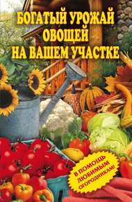 Обложка книги Богатый урожай овощей на вашем участке. В помощь любимым огородникам!