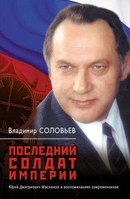 Обложка книги Последний солдат империи. Юрий Дмитриевич Маслюков в воспоминаниях современников