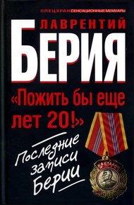 Обложка книги «Пожить бы еще лет 20!». Последние записи Берии