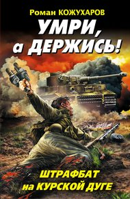 Обложка книги Умри, а держись! Штрафбат на Курской дуге