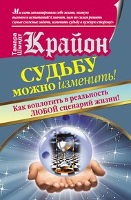 Обложка книги Крайон. Судьбу можно изменить! Как воплотить в реальность любой сценарий жизни