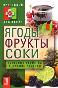 Обложка книги Ягоды, фрукты и соки. Полезные свойства и лучшие народные рецепты