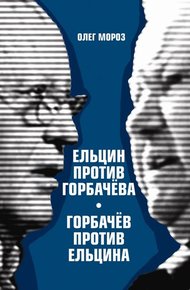 Обложка книги Ельцин против Горбачева, Горбачев против Ельцина