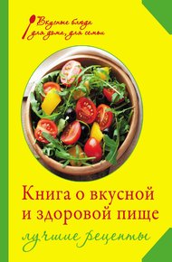 Обложка книги Книга о вкусной и здоровой пище. Лучшие рецепты