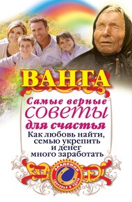 Обложка книги Ванга. Самые верные советы для счастья. Как любовь найти, семью укрепить и денег много заработать