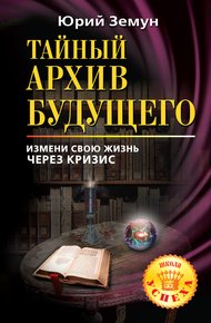 Обложка книги Тайный архив будущего. Измени свою жизнь через кризис