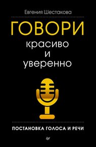 Обложка книги Говори красиво и уверенно. Постановка голоса и речи
