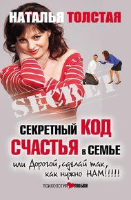 Обложка книги Секретный код счастья в семье, или Дорогой, сделай так, как нужно нам!