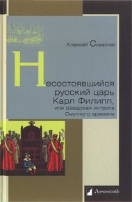 Обложка книги Несостоявшийся русский царь Карл Филипп, или Шведская интрига Смутного времени