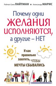 Обложка книги Почему одни желания сбываются, а другие – нет, и как правильно захотеть, чтобы мечты сбывались