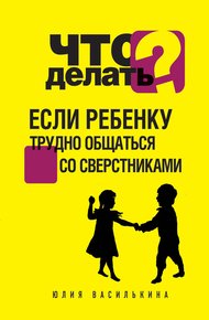 Обложка книги Что делать, если ребенку трудно общаться со сверстниками
