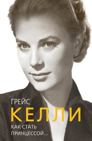 Обложка книги Грейс Келли. Как стать принцессой…