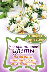 Обложка книги Декоративные цветы из бумаги, ткани, кожи, меха, бисера