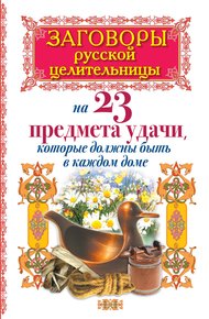 Обложка книги Заговоры русской целительницы на 23 предмета удачи, которые должны быть в каждом доме