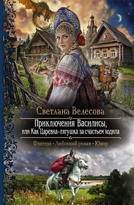 Обложка книги Приключения Василисы, или Как Царевна–лягушка за счастьем ходила