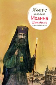 Обложка книги Житие святителя Иоанна Шанхайского в пересказе для детей