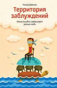 Обложка книги Территория заблуждений. Какие ошибки совершают умные люди