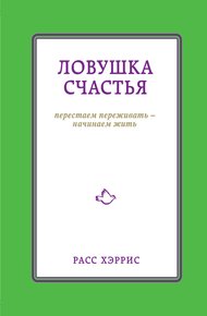 Обложка книги Ловушка счастья. Перестаем переживать – начинаем жить