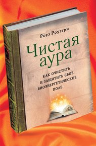 Обложка книги Чистая аура. Как очистить и защитить свое биоэнергетическое поле