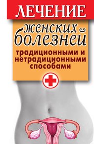 Обложка книги Лечение женских болезней традиционными и нетрадиционными способами