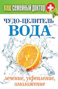 Обложка книги Чудо-целитель вода. Лечение, укрепление, омоложение