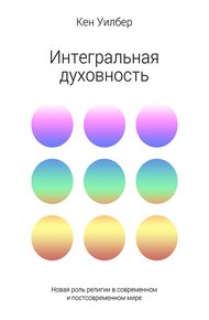 Обложка книги Интегральная духовность. Новая роль религии в современном и постсовременном мире