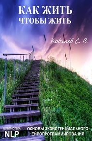 Обложка книги Как жить, чтобы жить, или Основы экзистенциального нейропрограммирования