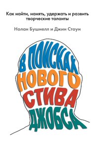 Обложка книги В поисках нового Стива Джобса. Как найти, нанять, удержать и развить творческие таланты
