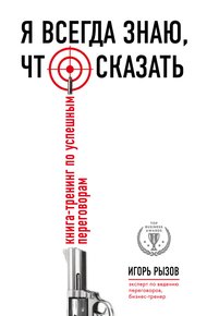 Обложка книги Я всегда знаю, что сказать. Книга-тренинг по успешным переговорам
