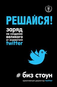 Обложка книги Решайся! Заряд на создание великого от основателя Twitter