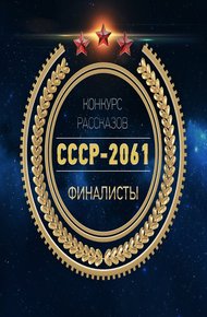 СССР 2061 рассказы-финалисты с конкурса (до редактуры)