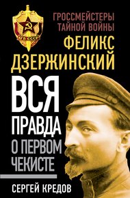 Обложка книги Феликс Дзержинский. Вся правда о первом чекисте