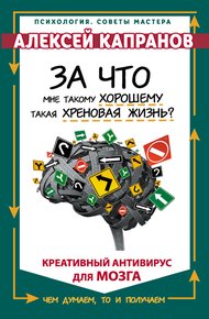 Обложка книги За что мне такому хорошему такая хреновая жизнь? Креативный антивирус для мозга