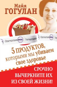 Обложка книги 5 продуктов, которыми мы убиваем свое здоровье. Срочно вычеркните их из своей жизни