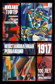 Обложка книги 1917. Неостановленная революция. Сто лет в ста фрагментах. Разговоры с Глебом Павловским