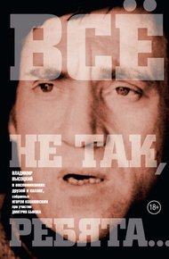 Обложка книги «Всё не так, ребята…» Владимир Высоцкий в воспоминаниях друзей и коллег