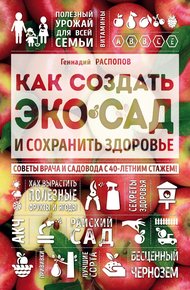 Обложка книги Как создать экосад и сохранить здоровье. Советы врача и садовода с 40-летним стажем!