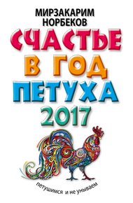 Обложка книги Счастье в год Петуха. Петушимся и не унываем в 2017 году