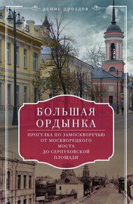 Обложка книги Большая Ордынка. Прогулка по Замоскворечью от Москворецкого моста до Серпуховской площади