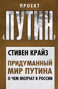 Обложка книги Придуманный мир Путина. О чем молчат в России