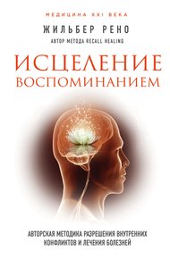Обложка книги Исцеление воспоминанием. Авторская методика разрешения внутренних конфликтов и лечения болезней