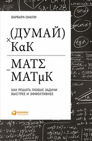 Обложка книги Думай как математик. Как решать любые задачи быстрее и эффективнее