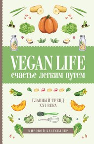 Обложка книги Vegan Life: счастье легким путем. Главный тренд XXI века