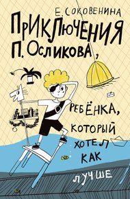 Обложка книги Приключения П. Осликова, ребёнка, который хотел как лучше