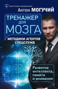 Обложка книги Тренажер для мозга. Методики агентов спецслужб – развитие интеллекта, памяти и внимания