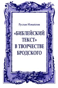 «Библейский текст» в творчестве Бродского: священное время и пространство