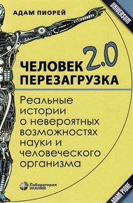 Обложка книги Человек 2.0. Перезагрузка. Реальные истории о невероятных возможностях науки и человеческого организма