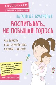 Обложка книги Воспитывать, не повышая голоса. Как вернуть себе спокойствие, а детям – детство